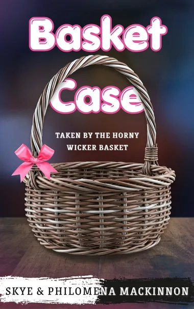 Cover of Basket Case: Taken by the Horny Wicker Basket by Philomena MacKinnon