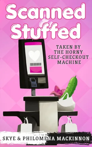 Cover of Scanned and Stuffed: Taken by the Horny Self-Checkout Machine by Philomena MacKinnon