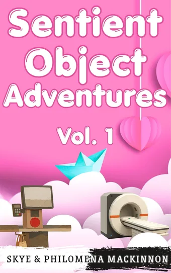 Cover of Sentient Object Adventures: Volume 1 by Philomena MacKinnon